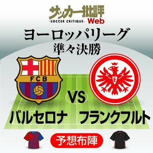 サッカー日本代表・鎌田大地と長谷部誠のバルセロナ戦スタメン出場に期待!!【ヨーロッパリーグ】準々決勝バルセロナ対フランクフルト｢予想スタメン＆フォーメーション｣!!強力3トップが爆発か、大金星なるか!?【図表】の画像