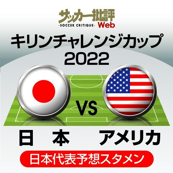 サッカー日本代表 アメリカ戦の 予想スタメン フォーメーション ワールドカップ前 最終サバイバル で好調の久保建英 鎌田大地の スタメン起用 や Cfポジション のファーストチョイスは 概要 日本代表 ニュース サッカー批評web